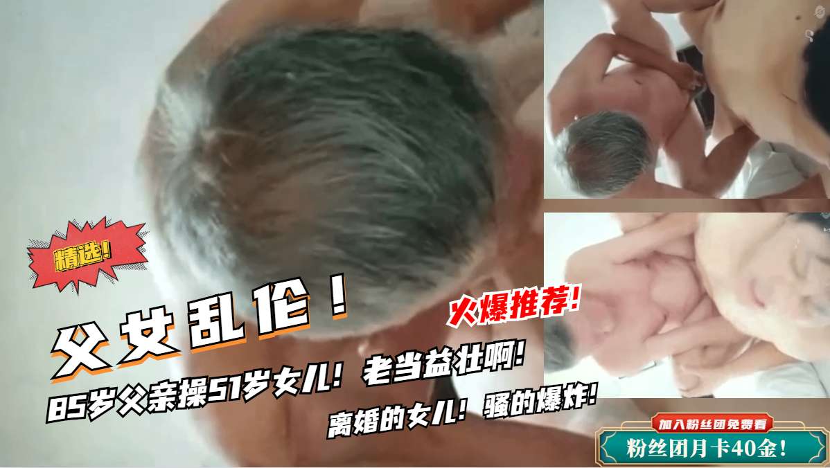 85岁父女禁忌突破！高龄硬挺近亲相奸实录【震撼肉体冲击】 海报