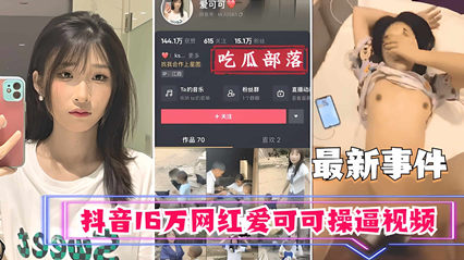 【吃瓜事件】抖音16万网红爱可可卖逼事件 海报