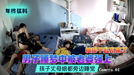 网曝流出偷拍猛料男子睡梦中被老婆强上被榨干起不来了孩子丈母娘都旁边睡觉 海报