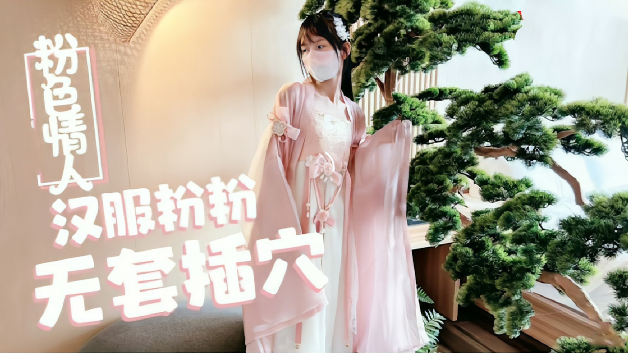【粉色情人】汉服萝莉天花板小粉粉真空上阵 常青树下无套中出蜜穴湿透 娇喘连连求内射 海报