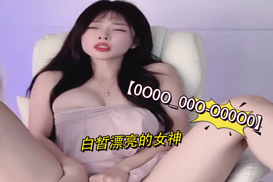 0O0O_00O-O00O0 雪白肌肤女神淫荡娇喘第四弹 海报