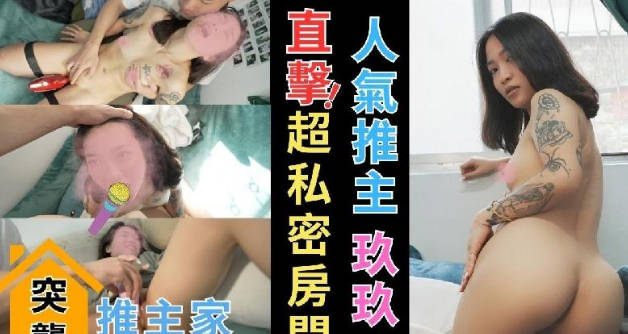 【突袭推主家】直击人气推主玖玖的家！炮机超过激！在玖玖的床上做爱超香超淫荡！ 海报