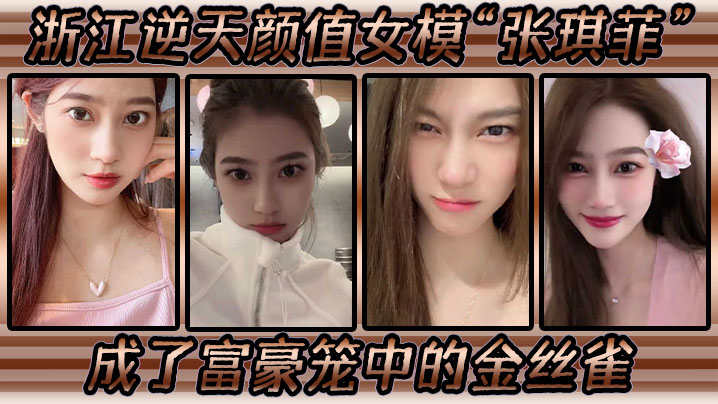 浙江逆天颜值女模“张琪菲”成了富豪笼中的金丝雀，兢兢业业的吃鸡巴 海报