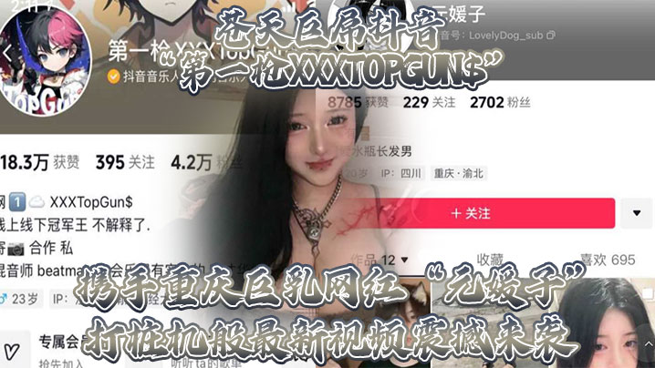 苍天巨屌抖音“第一枪XXXTOPGUN$”携手重庆巨乳网红“元媛子”打桩机般最新视频震撼来袭 海报