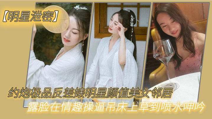 【明星泄密】约炮极品反差婊明星颜值美女邻居露脸在情趣操逼吊床上草到喷水呻吟 海报