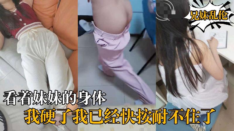 《兄妹亂倫》看著妹妹的身體我硬了我已經快按耐不住了 海报