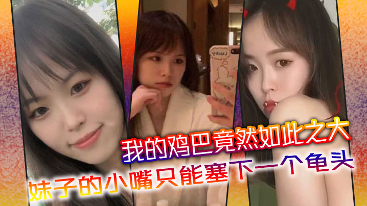 我的鸡巴竟然如此之大，妹子的小嘴只能塞下一个龟头 海报