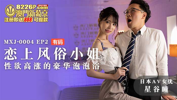 MXJ-0004-2 【日本AV女優星谷瞳出演】戀上風俗小姐EP2 性慾高漲的豪華泡泡浴 海报