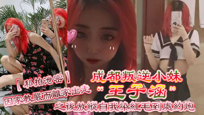 【私拍泄密】成都叛逆小妹“王子涵”因家教严而离家出走，之后放纵自我染红毛到处约炮 海报