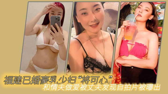 福建已婚豪乳少妇“将可心”和情夫做爱被丈夫发现自拍片被曝出 海报