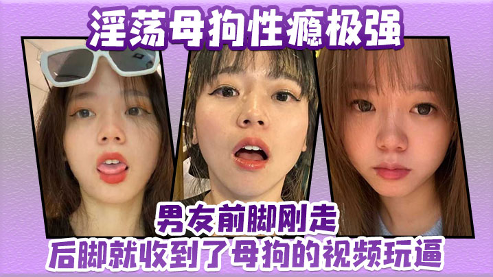 淫荡母狗性瘾极强，男友前脚刚走后脚就收到了母狗的视频玩逼 海报