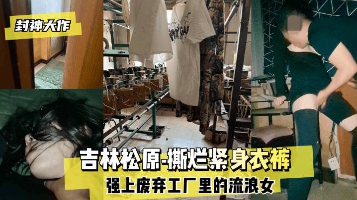 【封神大作】吉林松原-撕烂紧身衣裤 强上废弃工厂里的流浪女！! 海报