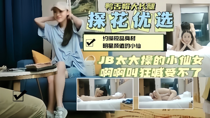 【探花精选】约操鸭舌帽明星颜值小仙女，大鸡巴操的她狂喊受不了 海报