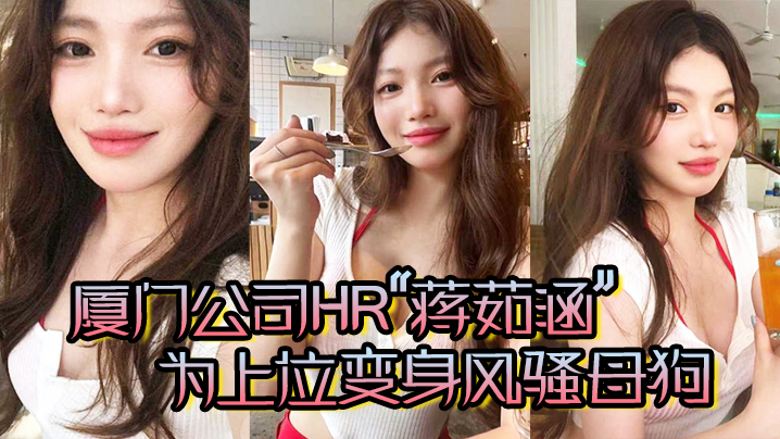 厦门公司HR“蒋茹涵”为上位变身风骚母狗，在酒店被我无套爆操！ 海报