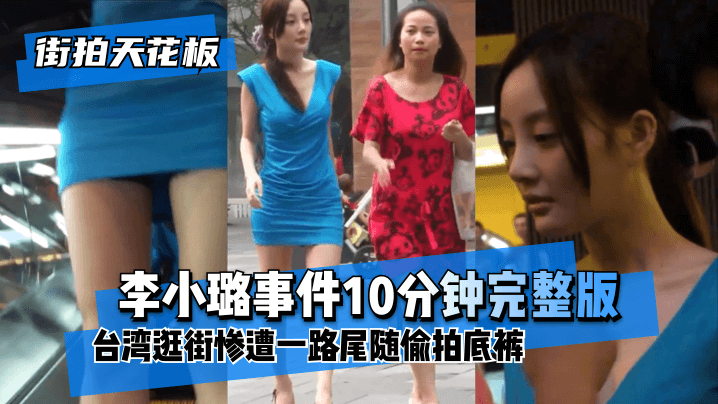 【街拍天花板】“李小璐事件10分钟完整版”台湾逛街惨遭一路尾随偷拍底裤！! 海报