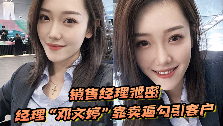 【销售经理泄密】销售经理总有办法把东西卖出去，经理“邓文婷”靠卖逼勾引客户的以升职加薪 海报