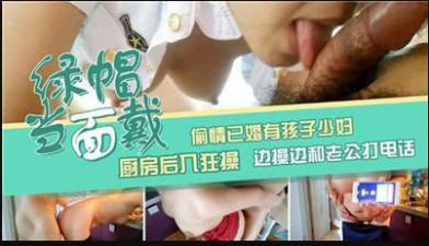 孩子他妈厨房偷情！老公来电时被后入猛插，边接电话边挨操，高潮喷水浪叫不断！ 海报